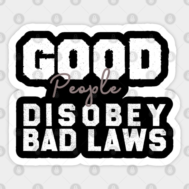 Good People Disobey Bad Laws, political , inspirational , anti trump , gift for him, gift for her Sticker by MultiiDesign